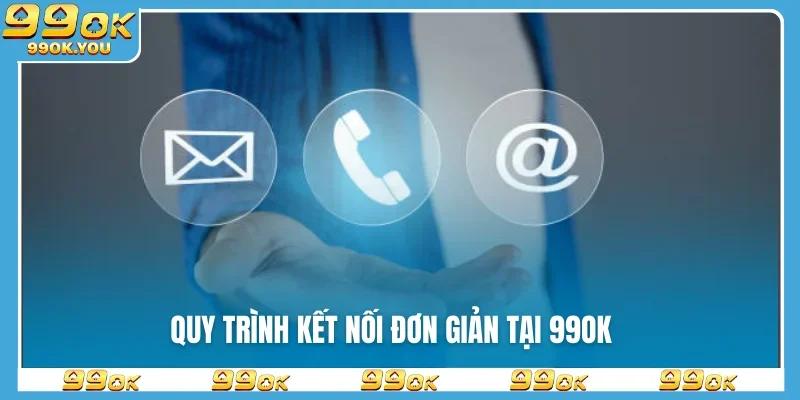 Quy trình kết nối đơn giản tại 99OK